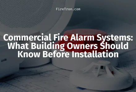 Commercial Fire Alarm Systems: What Building Owners Should Know Before Installation