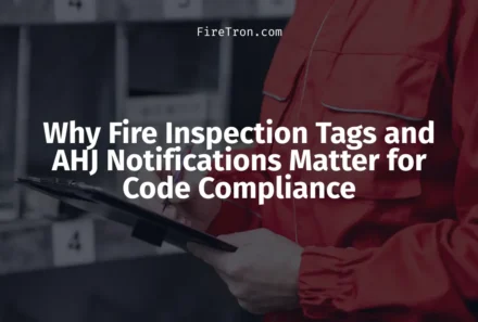 Why Fire Inspection Tags and AHJ Notifications Matter for Code Compliance